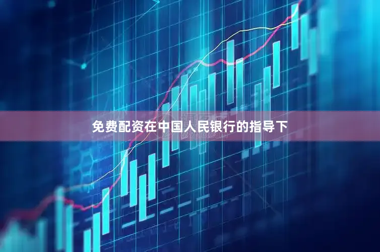 免费配资在中国人民银行的指导下